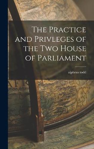 Cover image for The Practice and Privleges of the Two House of Parliament