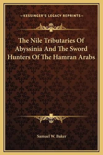 The Nile Tributaries of Abyssinia and the Sword Hunters of the Hamran Arabs