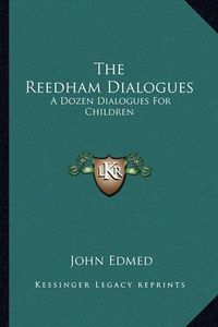 Cover image for The Reedham Dialogues: A Dozen Dialogues for Children