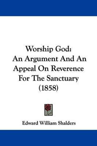 Cover image for Worship God: An Argument and an Appeal on Reverence for the Sanctuary (1858)