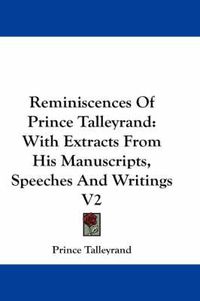 Cover image for Reminiscences of Prince Talleyrand: With Extracts from His Manuscripts, Speeches and Writings V2