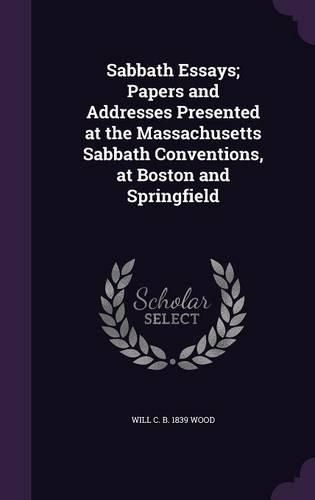 Cover image for Sabbath Essays; Papers and Addresses Presented at the Massachusetts Sabbath Conventions, at Boston and Springfield