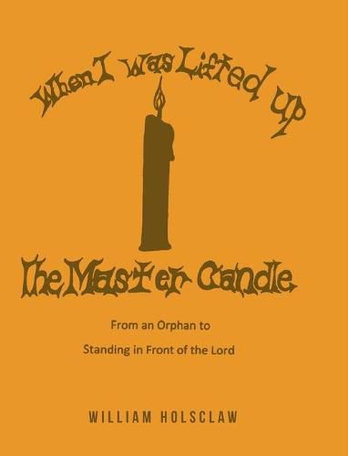 Cover image for When I was Lifted Up: The Master Candle: From an Orphan to Standing in Front of the Lord