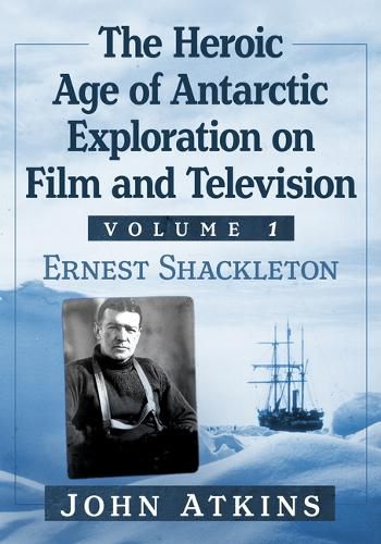 Cover image for The Heroic Age of Antarctic Exploration on Film and Television, Volume 1