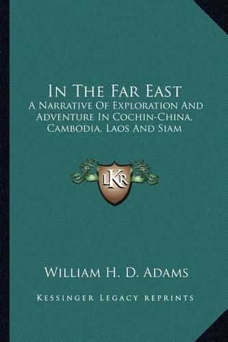 In the Far East: A Narrative of Exploration and Adventure in Cochin-China, Cambodia, Laos and Siam