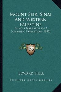 Cover image for Mount Seir, Sinai and Western Palestine: Being a Narrative of a Scientific Expedition (1885)