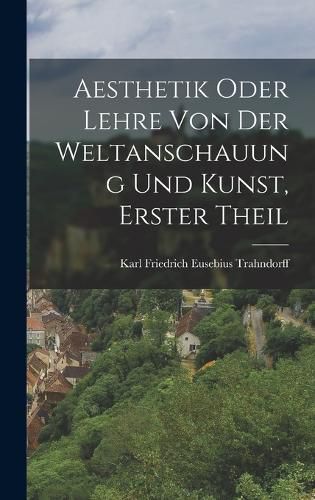 Cover image for Aesthetik oder Lehre von der Weltanschauung und Kunst, Erster Theil