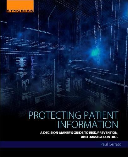 Cover image for Protecting Patient Information: A Decision-Maker's Guide to Risk, Prevention, and Damage Control