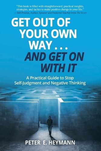 Cover image for Get Out of Your Own Way... and Get On With It: A Practical Guide to Stop Self-Judgment and Negative Thinking