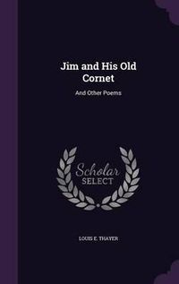 Cover image for Jim and His Old Cornet: And Other Poems