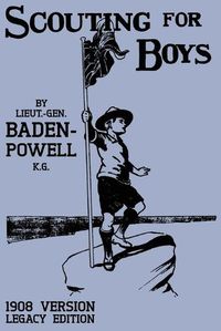 Cover image for Scouting For Boys 1908 Version (Legacy Edition): The Original First Handbook That Started The Global Boy Scout Movement