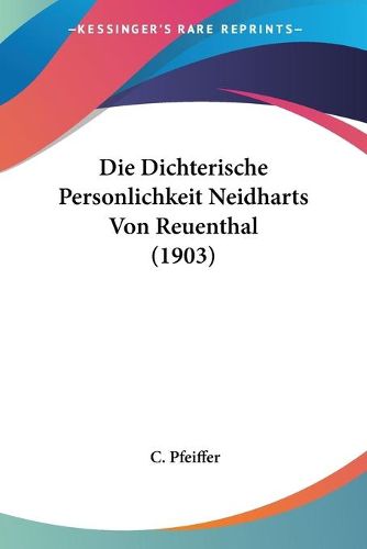 Cover image for Die Dichterische Personlichkeit Neidharts Von Reuenthal (1903)