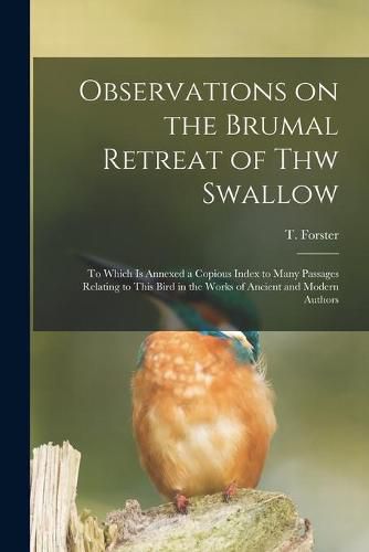 Cover image for Observations on the Brumal Retreat of Thw Swallow [microform]: to Which is Annexed a Copious Index to Many Passages Relating to This Bird in the Works of Ancient and Modern Authors