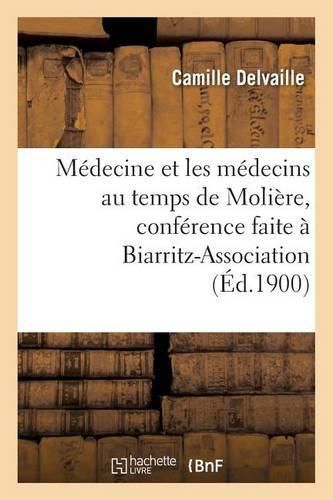 Cover image for Medecine Et Les Medecins Au Temps de Moliere, Conference Faite A Biarritz-Association, Le 22 Mars