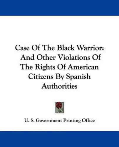 Cover image for Case of the Black Warrior: And Other Violations of the Rights of American Citizens by Spanish Authorities