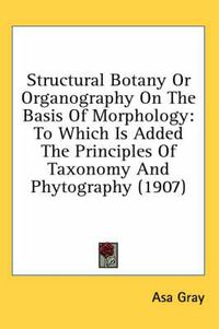Cover image for Structural Botany or Organography on the Basis of Morphology: To Which Is Added the Principles of Taxonomy and Phytography (1907)