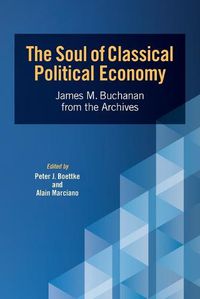 Cover image for The Soul of Classical Political Economy: James M. Buchanan from the Archives