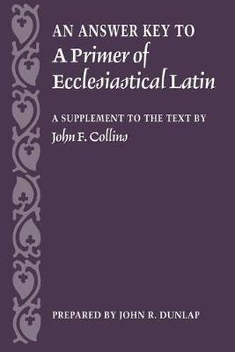 Cover image for An Answer Key to a Primer of Ecclesiastical Latin: A Supplement to the Text by John F. Collins