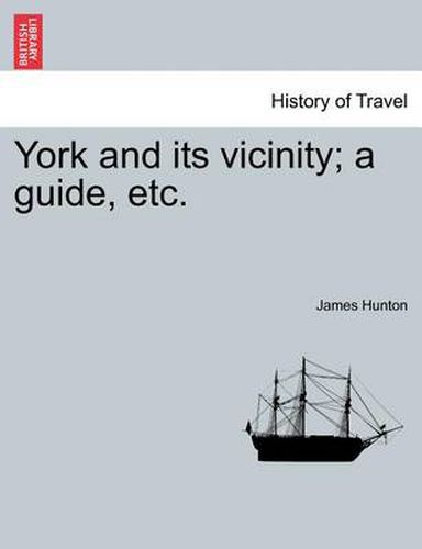 Cover image for York and Its Vicinity; A Guide, Etc.