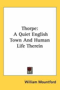 Cover image for Thorpe: A Quiet English Town and Human Life Therein