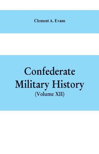 Confederate Military History: A Library of Confederate States History, Written by Distinguished Men of the South (Volume XII)