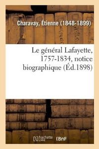 Cover image for Le General Lafayette, 1757-1834, Notice Biographique