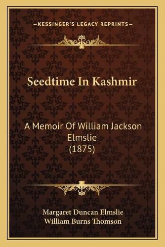 Cover image for Seedtime in Kashmir: A Memoir of William Jackson Elmslie (1875)