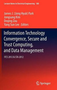 Cover image for Information Technology Convergence, Secure and Trust Computing, and Data Management: ITCS 2012 & STA 2012