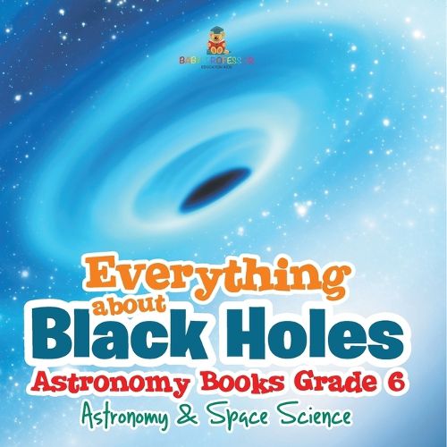 Cover image for Everything about Black Holes Astronomy Books Grade 6 Astronomy & Space Science