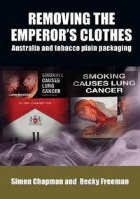 Cover image for Removing the Emperor's Clothes: Australia and Tobacco Plain Packaging