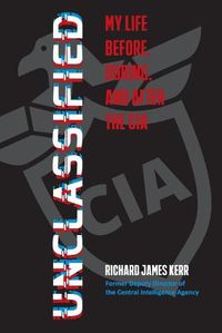 Cover image for Unclassified: My Life Before, During, and After the CIA