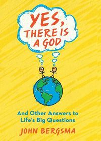 Cover image for Yes, There Is a God. . . and Other Answers to Life's Big Questions