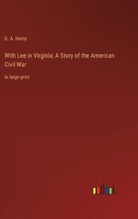 Cover image for With Lee in Virginia; A Story of the American Civil War