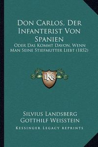 Cover image for Don Carlos, Der Infanterist Von Spanien: Oder Das Kommt Davon, Wenn Man Seine Stiefmutter Liebt (1852)