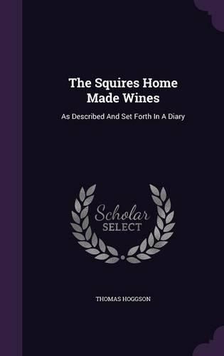 Cover image for The Squires Home Made Wines: As Described and Set Forth in a Diary