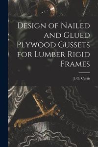 Cover image for Design of Nailed and Glued Plywood Gussets for Lumber Rigid Frames