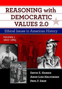 Cover image for Reasoning With Democratic Values 2.0: Ethical Issues in American History, Volume 1: 1607-1865