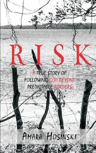 Risk: A True Story of Following God Beyond Predictable Borders