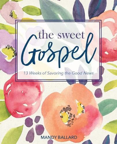 Cover image for The Sweet Gospel: 13 Weeks of Savoring the Good News