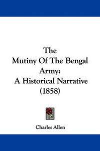 Cover image for The Mutiny Of The Bengal Army: A Historical Narrative (1858)