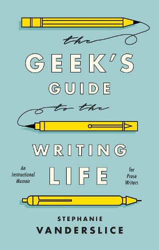 Cover image for The Geek's Guide to the Writing Life: An Instructional Memoir for Prose Writers