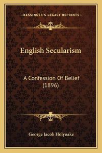 Cover image for English Secularism: A Confession of Belief (1896)