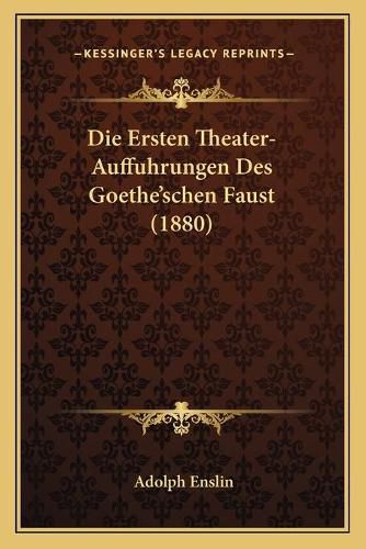 Cover image for Die Ersten Theater-Auffuhrungen Des Goethe'schen Faust (1880)