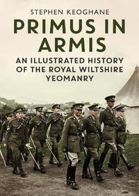 Cover image for Primus in Armis: An Illustrated History of The Royal Wiltshire Yeomanry