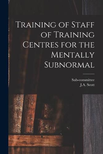 Cover image for Training of Staff of Training Centres for the Mentally Subnormal