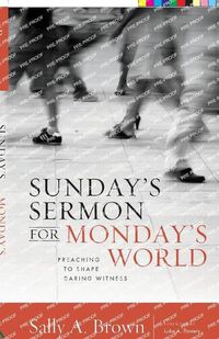 Cover image for Sunday's Sermon for Monday's World: Preaching to Shape Daring Witness