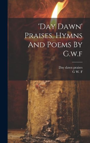 Cover image for 'day Dawn' Praises, Hymns And Poems By G.w.f