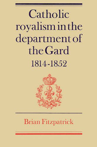 Cover image for Catholic Royalism in the Department of the Gard 1814-1852