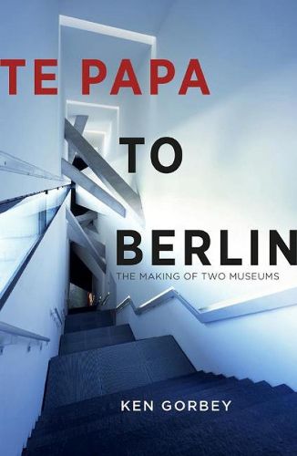Cover image for Te Papa to Berlin: The making of two museums