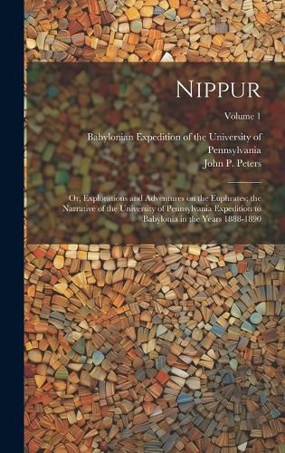 Cover image for Nippur; or, Explorations and Adventures on the Euphrates; the Narrative of the University of Pennsylvania Expedition to Babylonia in the Years 1888-1890; Volume 1